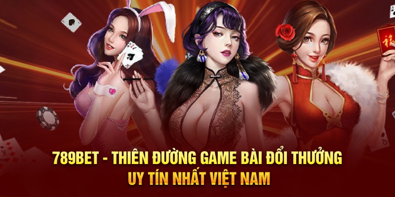 789bet - Thiên đường game bài đổi thưởng uy tín nhất Việt Nam